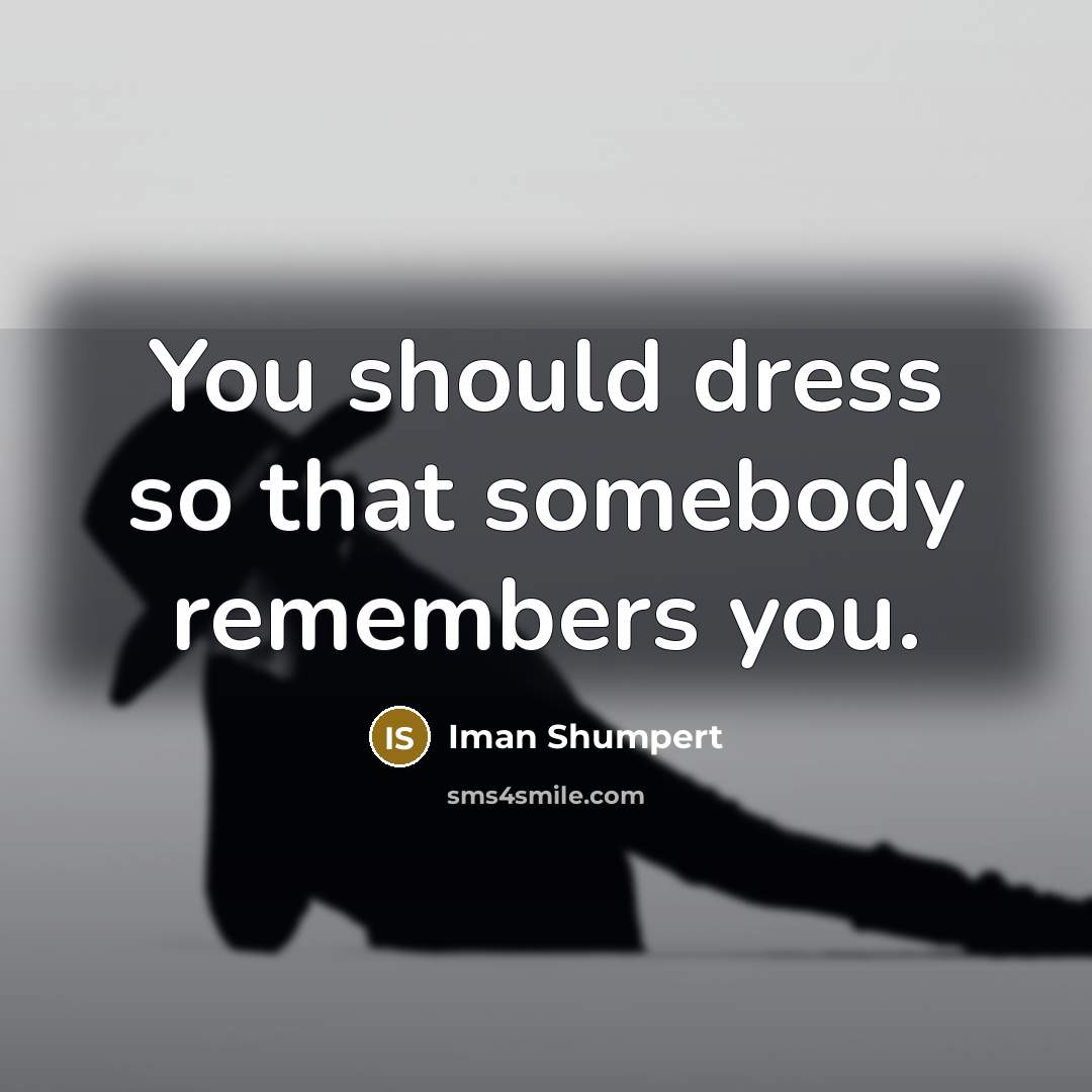 “You should dress so that somebody remembers you.…” quote by Iman Shumpert