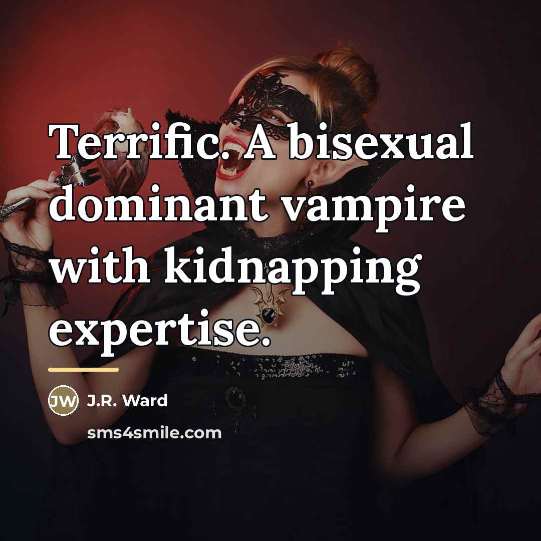 “Terrific. A bisexual dominant vampire with kidnapping expertise.…” quote by J.R. Ward