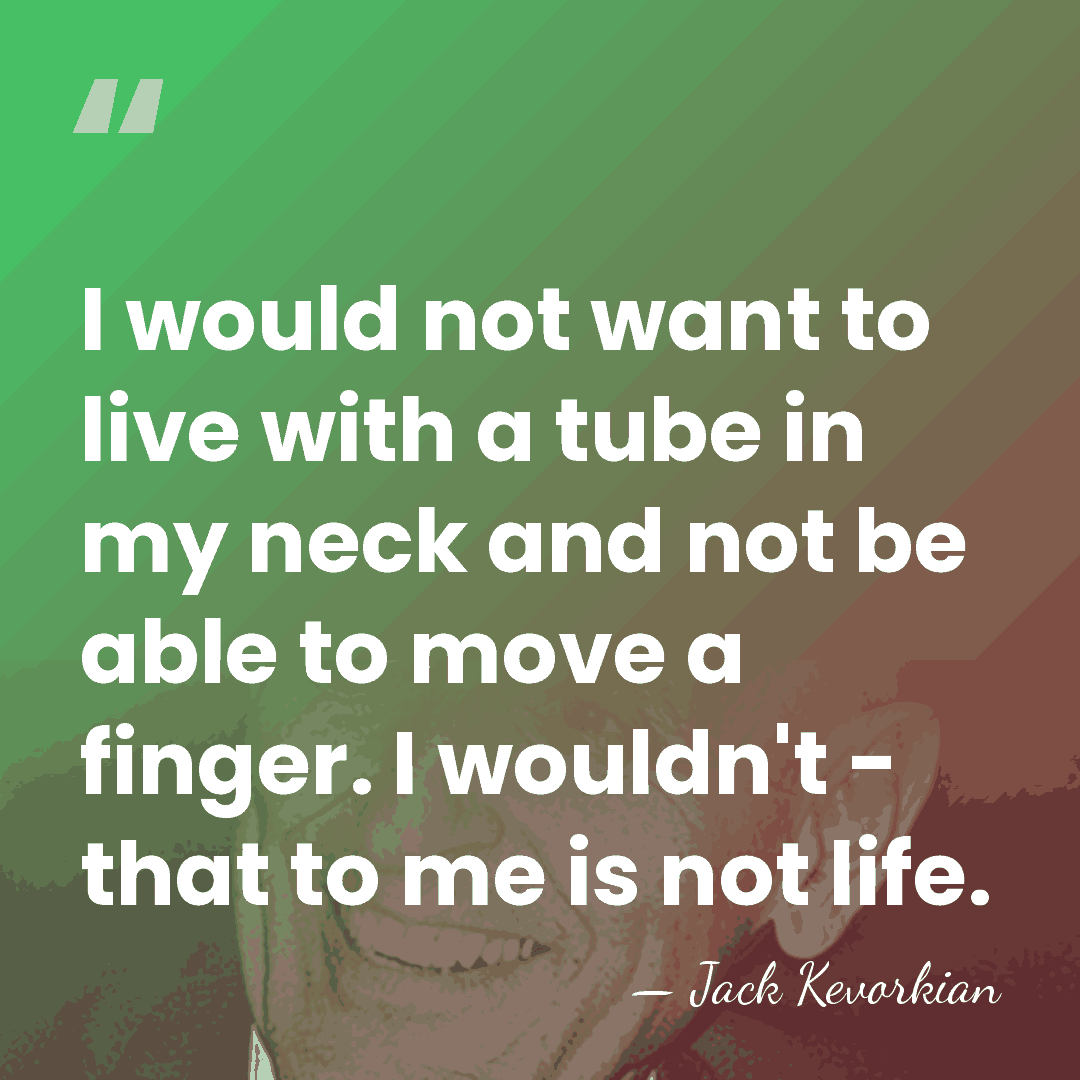 I would not want to live with a tube in my neck&hellip; - Jack Kevorkian