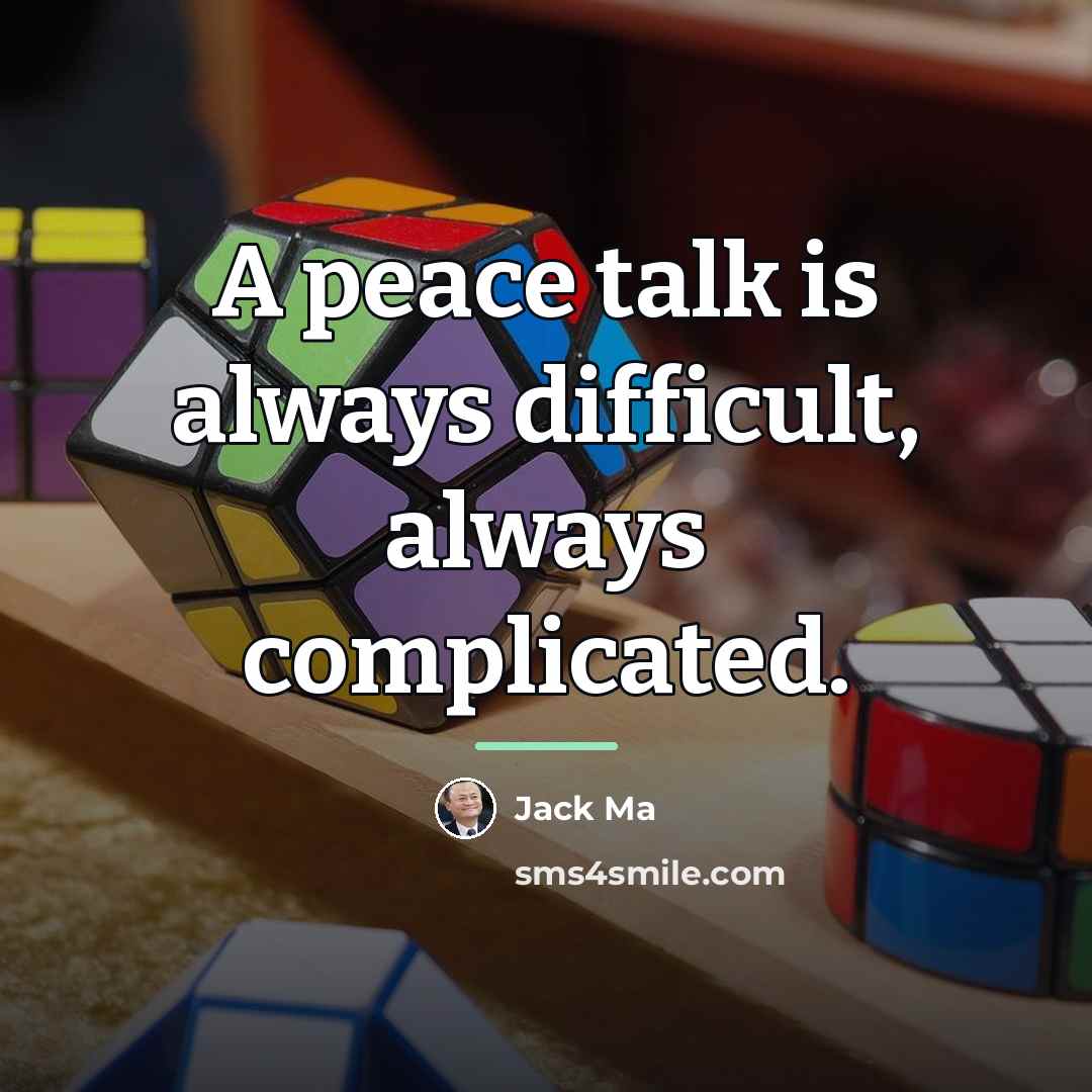 “A peace talk is always difficult, always complicated.…” quote by Jack Ma