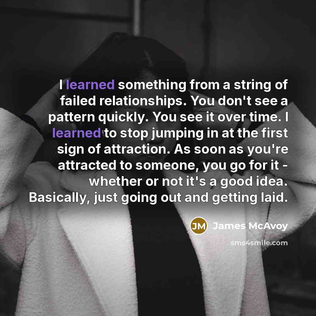 “I learned something from a string of failed relationships. You…” quote by James McAvoy