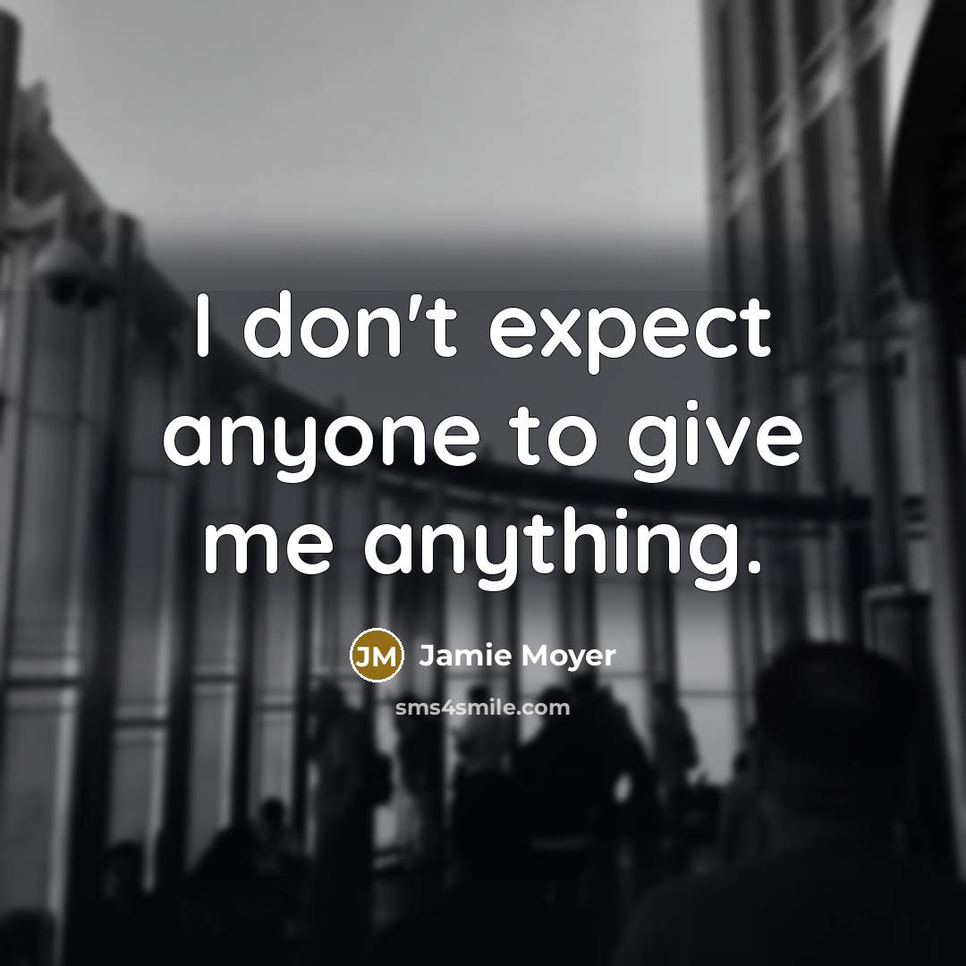 “I don't expect anyone to give me anything.…” quote by Jamie Moyer