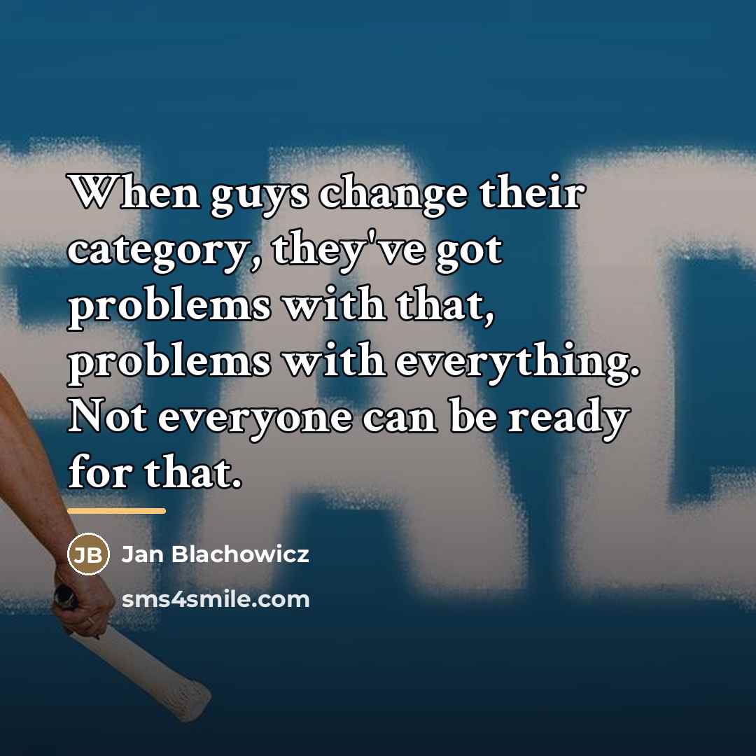 “When guys change their category, they've got problems with that,…” quote by Jan Blachowicz