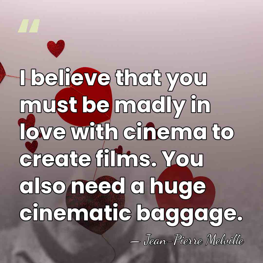 I believe that you must be madly in love with cinema to&hellip; - Jean-Pierre Melville