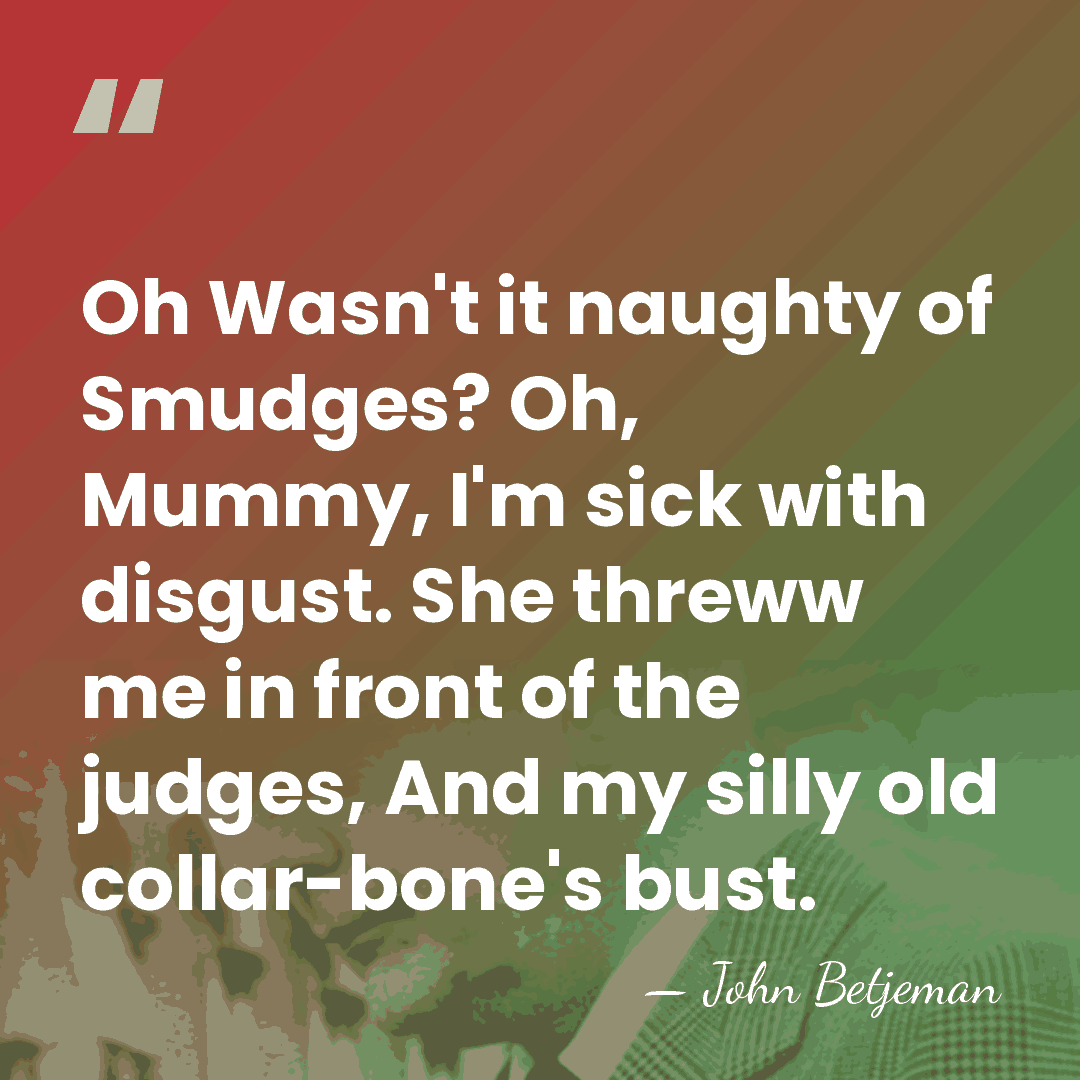 Oh Wasn't it naughty of Smudges? Oh, Mummy, I'm sick with disgust.&hellip; - John Betjeman