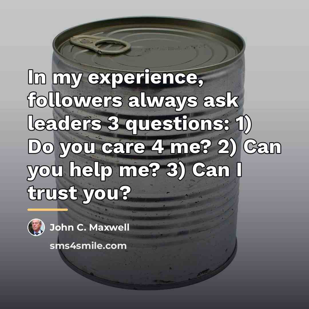 “In my experience, followers always ask leaders 3 questions: 1)…” quote by John C. Maxwell