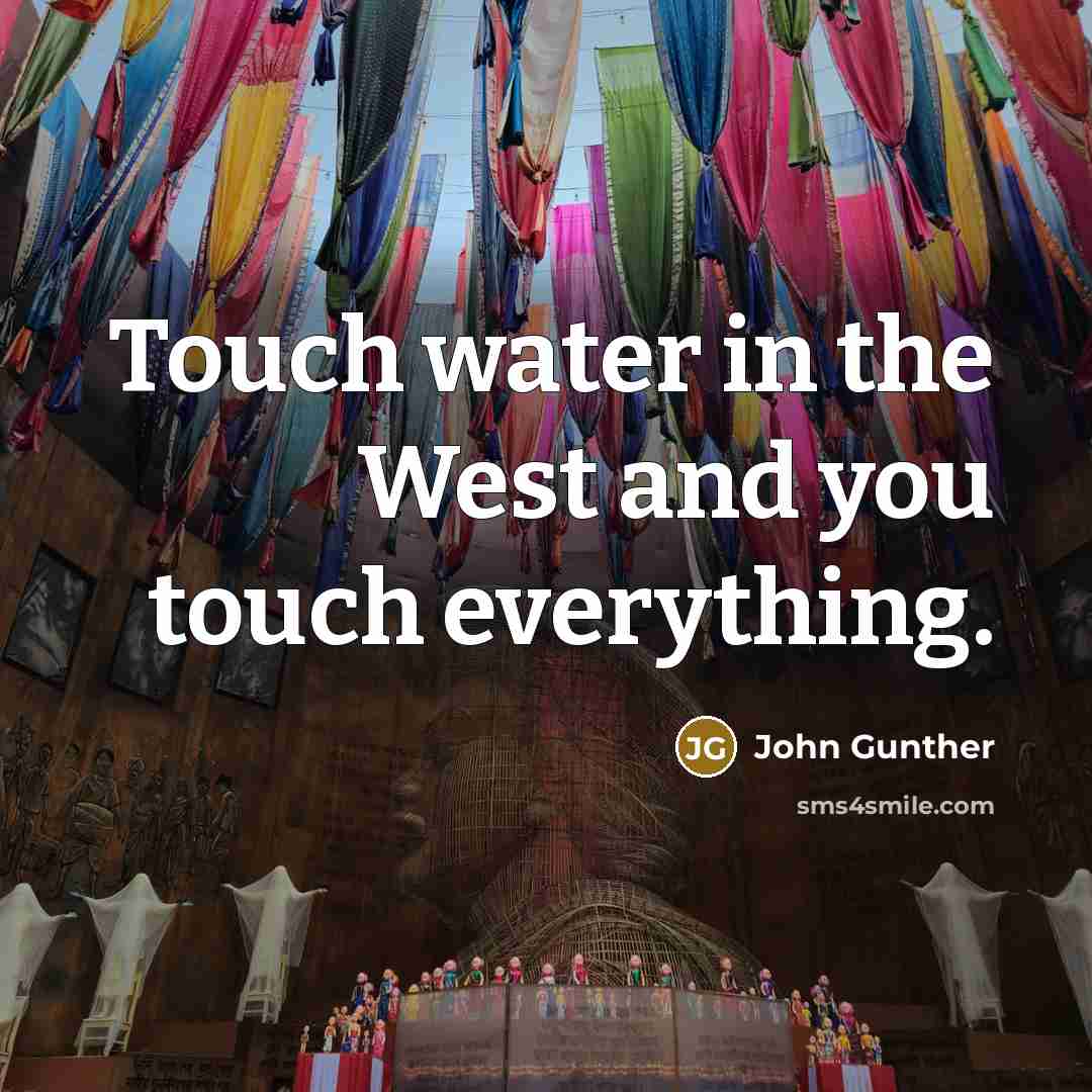 “Touch water in the West and you touch everything.…” quote by John Gunther
