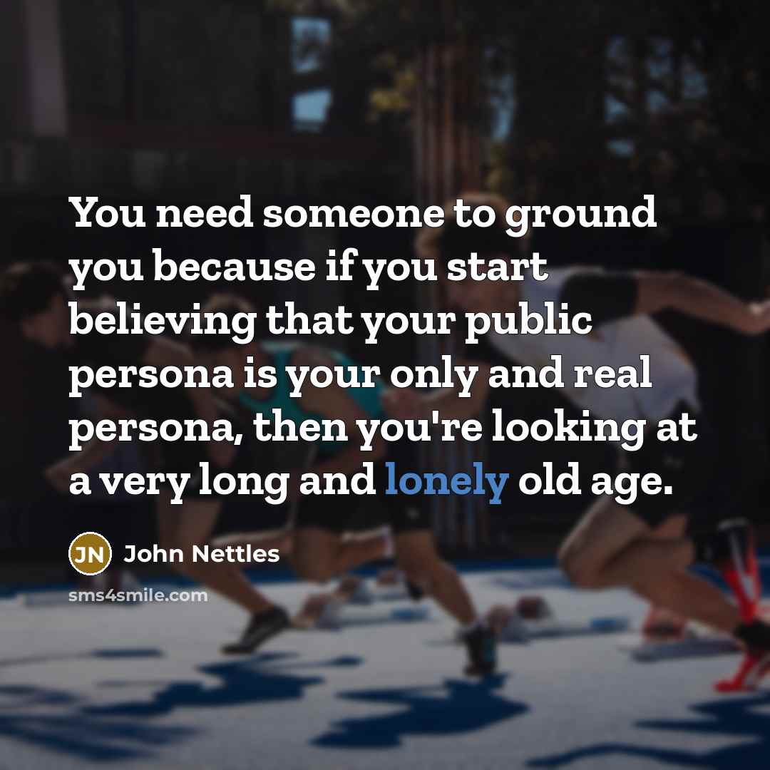 “You need someone to ground you because if you start…” quote by John Nettles