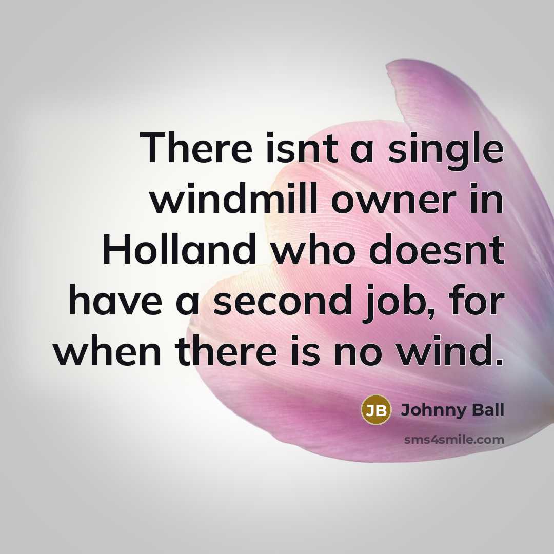 “There isnt a single windmill owner in Holland who doesnt…” quote by Johnny Ball