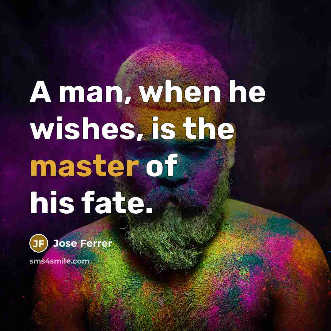 “A man, when he wishes, is the master of his…” quote by Jose Ferrer