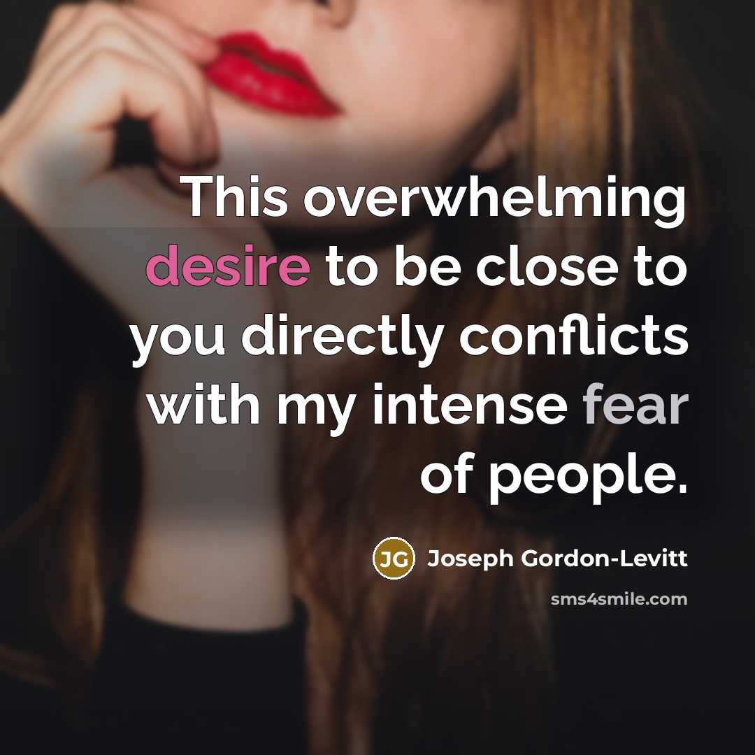 “This overwhelming desire to be close to you directly conflicts…” quote by Joseph Gordon-Levitt