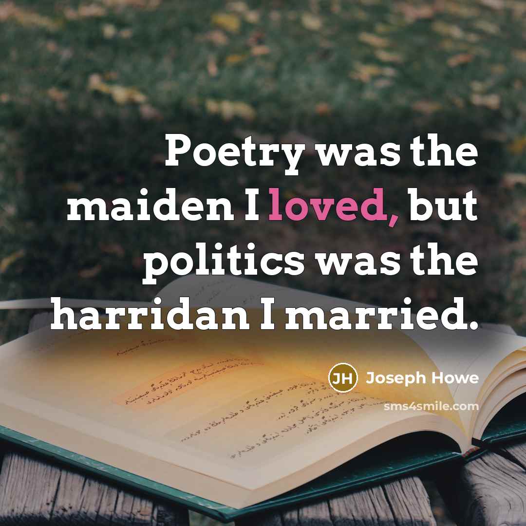 “Poetry was the maiden I loved, but politics was the…” quote by Joseph Howe