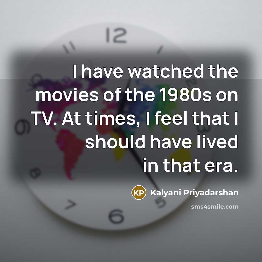 “I have watched the movies of the 1980s on TV.…” quote by Kalyani Priyadarshan