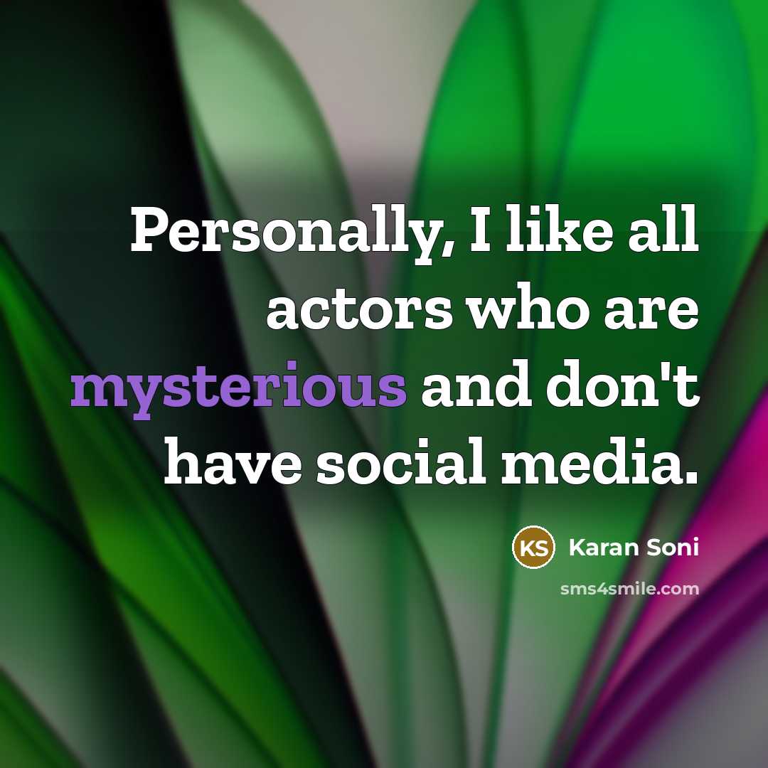 “Personally, I like all actors who are mysterious and don't have social media.” quote by Karan Soni