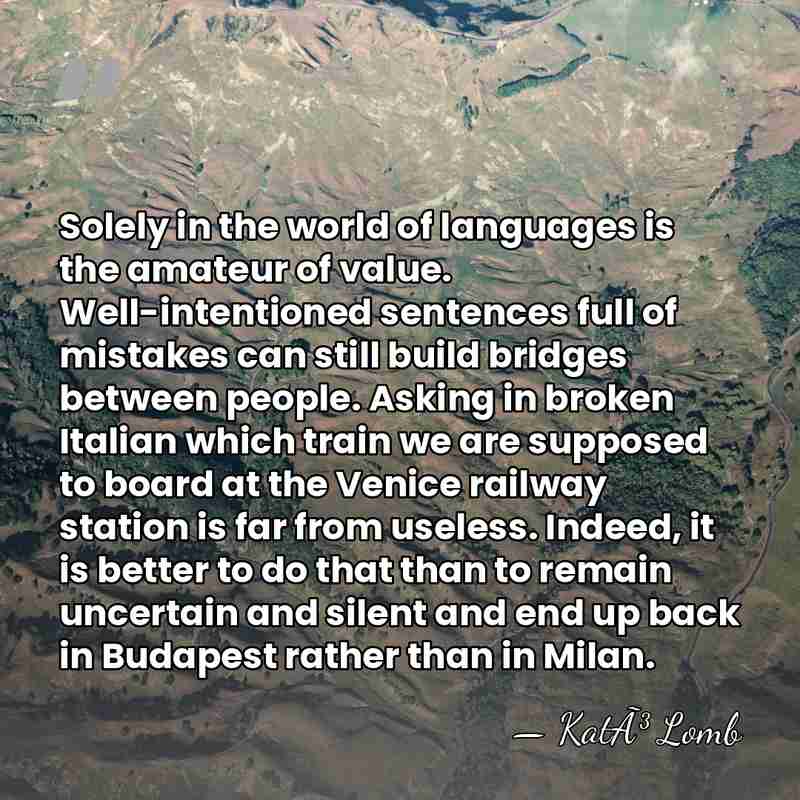 Solely in the world of languages is the amateur of value. Well-intentioned&hellip; - KatÃ³ Lomb