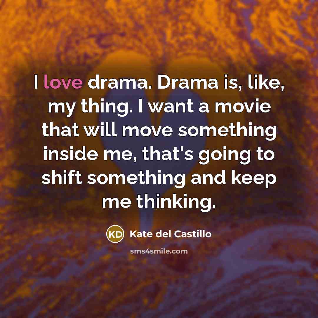 “I love drama. Drama is, like, my thing. I want…” quote by Kate del Castillo