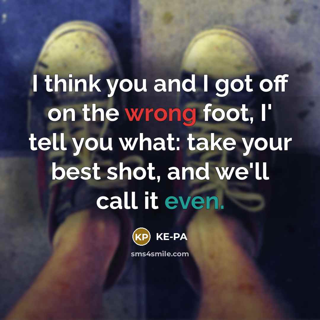 “I think you and I got off on the wrong…” quote by KE-PA