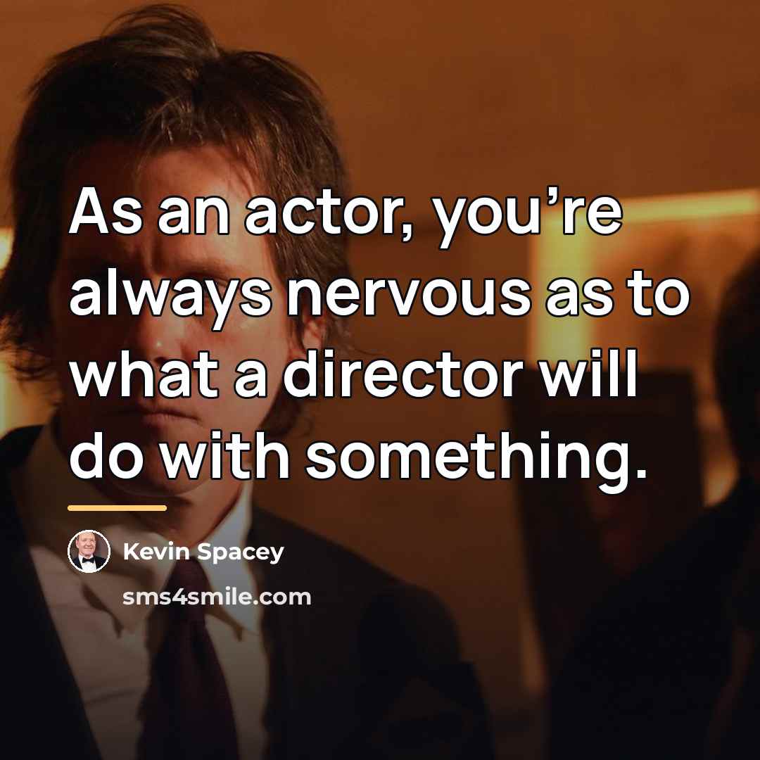 “As an actor, you're always nervous as to what a…” quote by Kevin Spacey