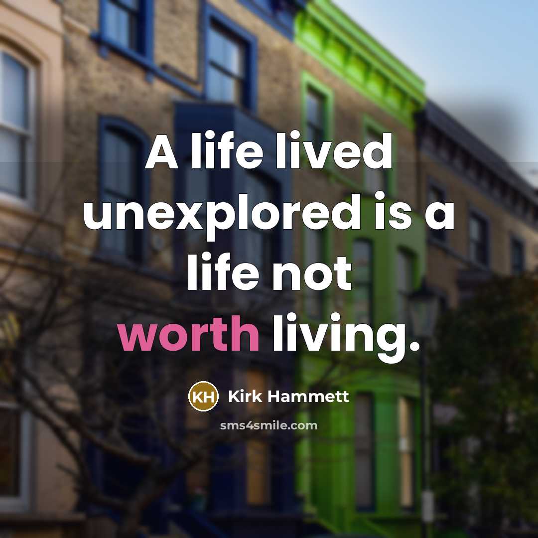 “A life lived unexplored is a life not worth living.…” quote by Kirk Hammett