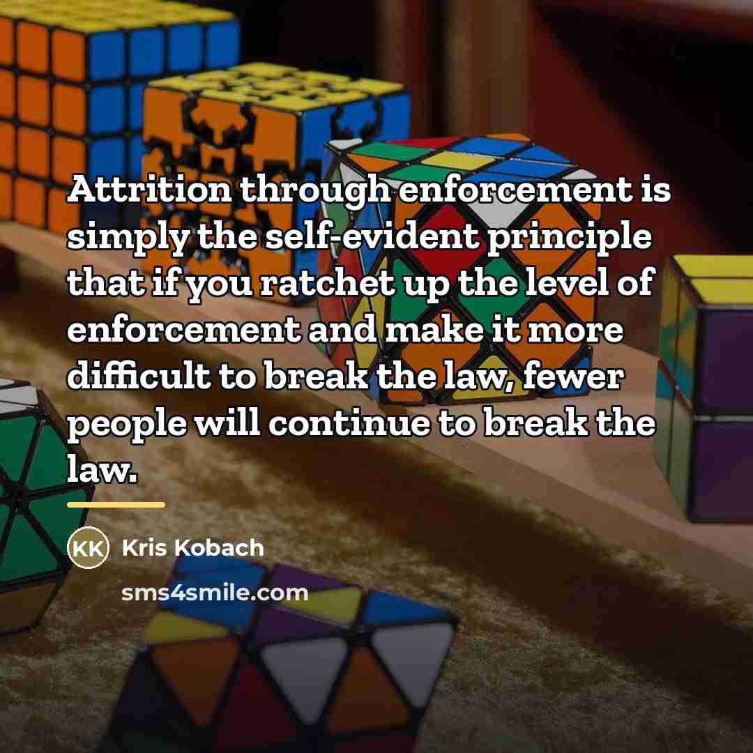 “Attrition through enforcement is simply the self-evident principle that if…” quote by Kris Kobach