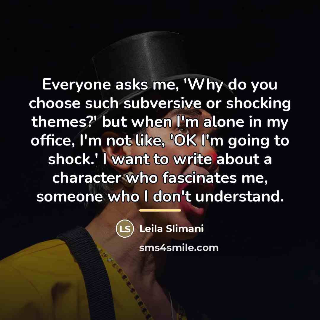 “Everyone asks me, 'Why do you choose such subversive or…” quote by Leila Slimani