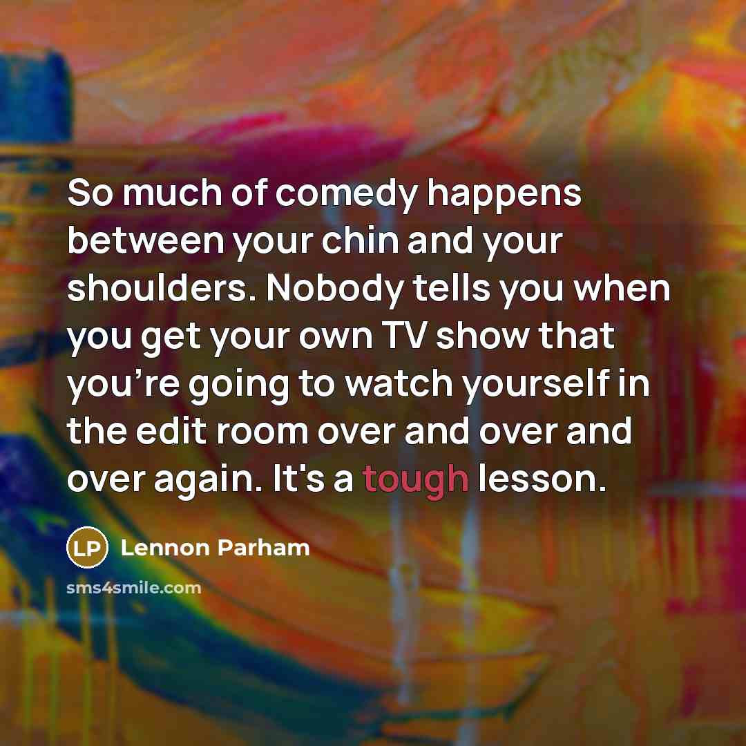 “So much of comedy happens between your chin and your…” quote by Lennon Parham