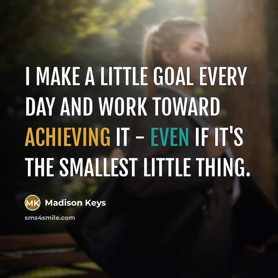 “I make a little goal every day and work toward achieving it - even if it's the smallest little thing.” quote by Madison Keys
