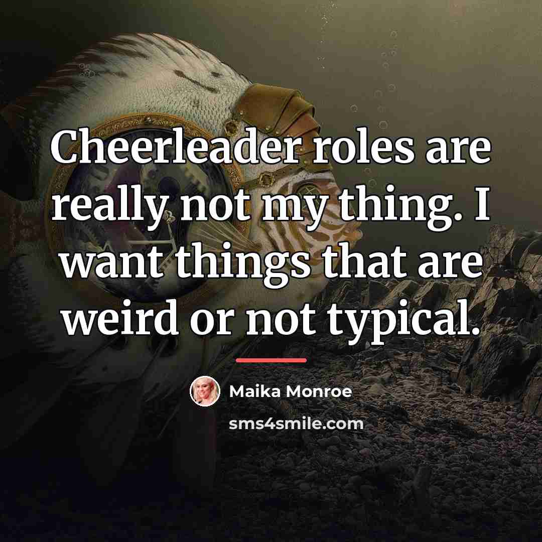 “Cheerleader roles are really not my thing. I want things…” quote by Maika Monroe