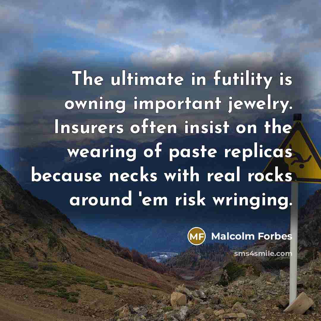 “The ultimate in futility is owning important jewelry. Insurers often…” quote by Malcolm Forbes