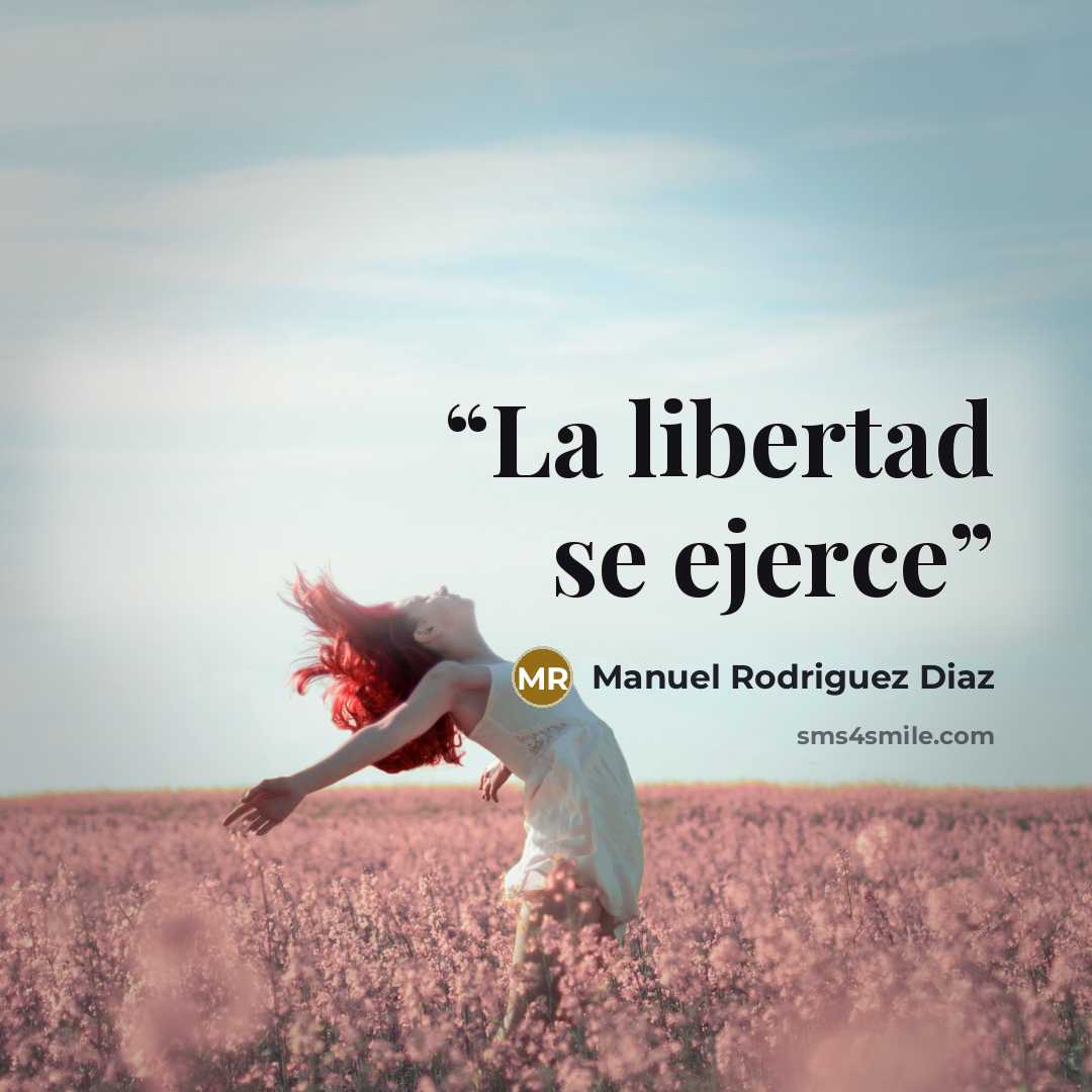 “La libertad se ejerce” quote by Manuel Rodriguez Diaz