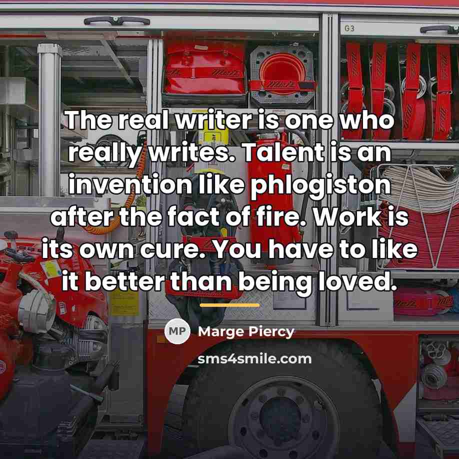 “The real writer is one who really writes. Talent is…” quote by Marge Piercy
