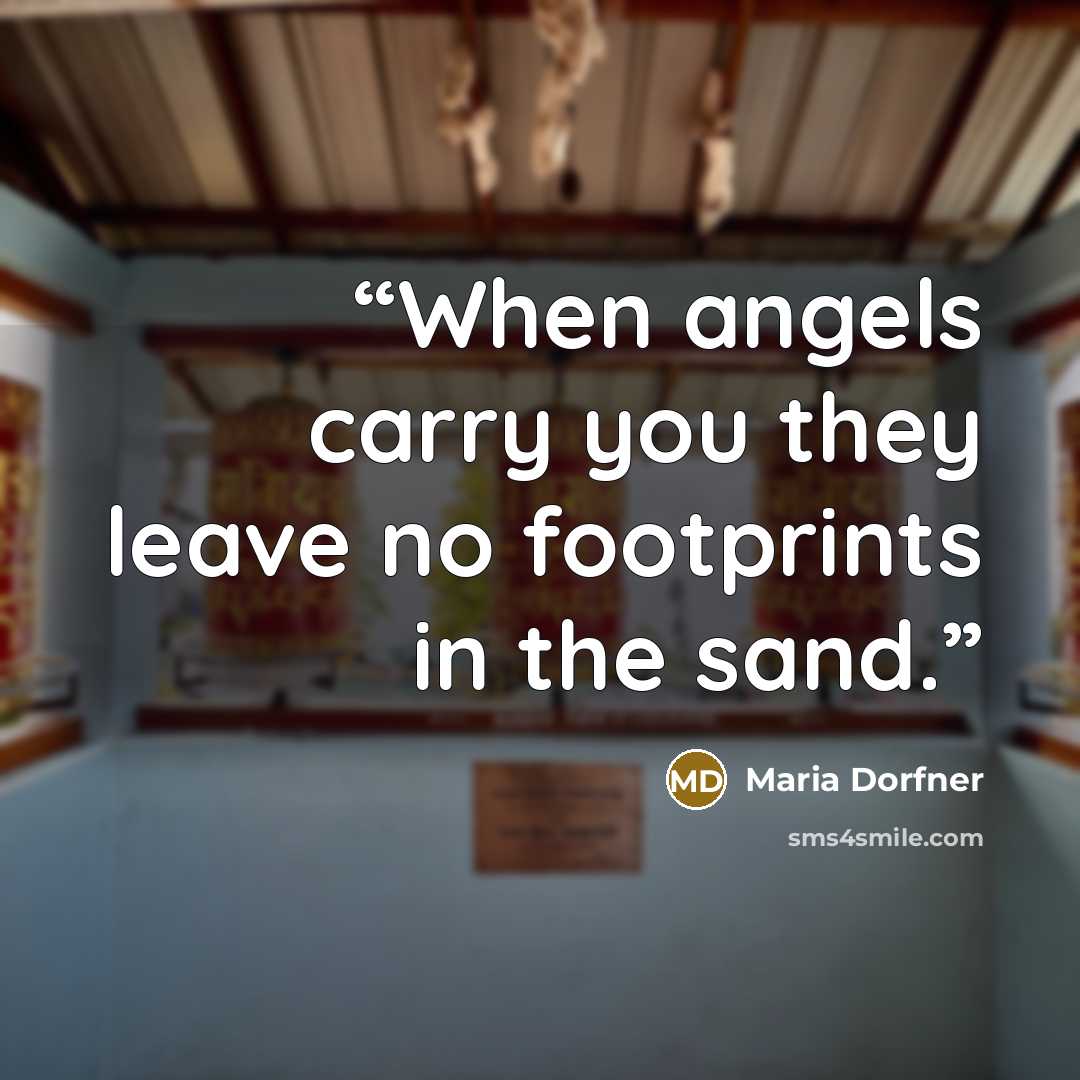 “When angels carry you they leave no footprints in the sand.” quote by Maria Dorfner