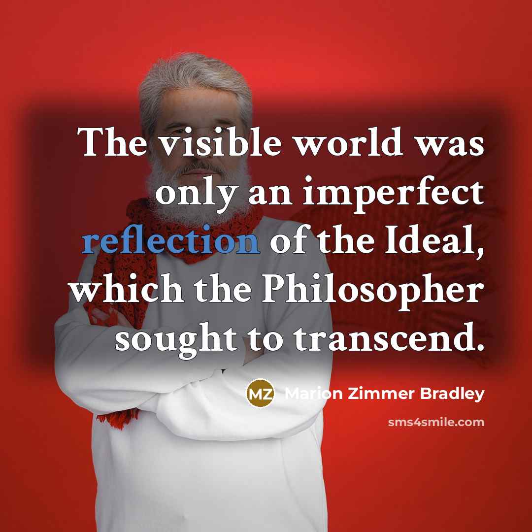 “The visible world was only an imperfect reflection of the…” quote by Marion Zimmer Bradley