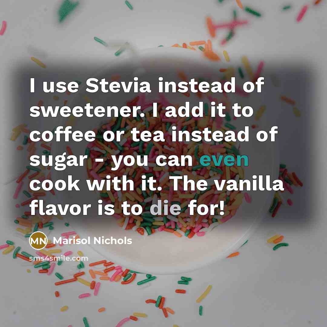 “I use Stevia instead of sweetener. I add it to…” quote by Marisol Nichols