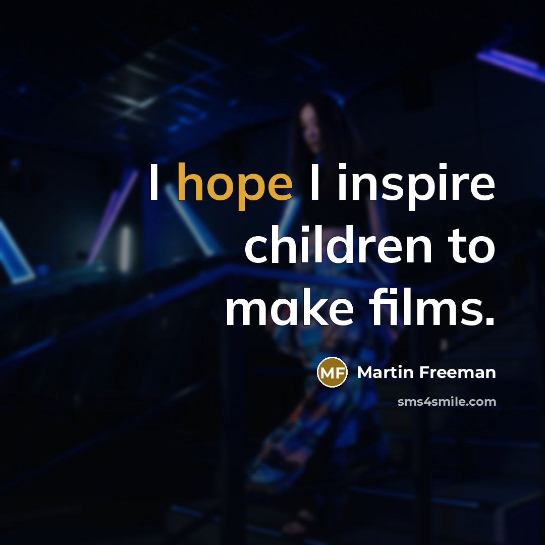 “I hope I inspire children to make films.…” quote by Martin Freeman