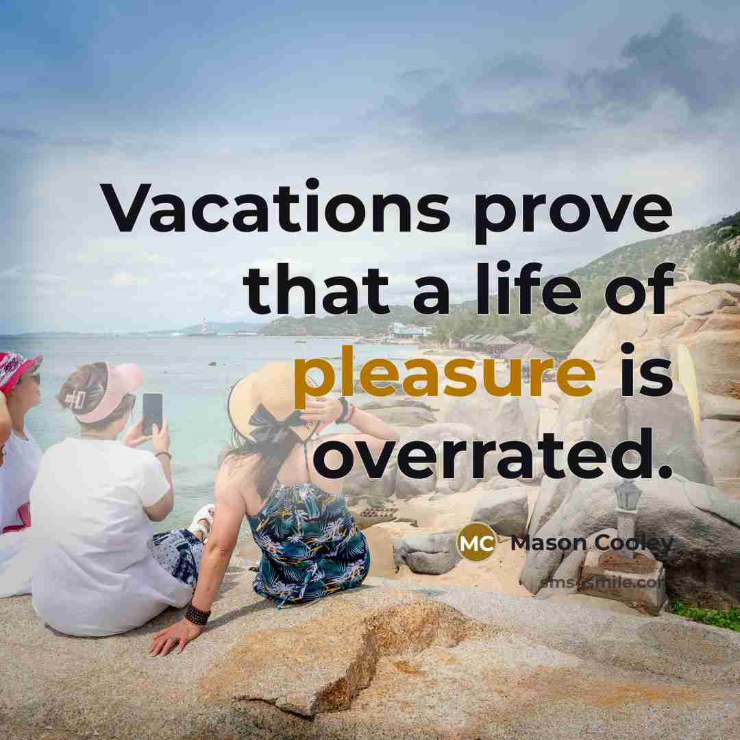 “Vacations prove that a life of pleasure is overrated.…” quote by Mason Cooley