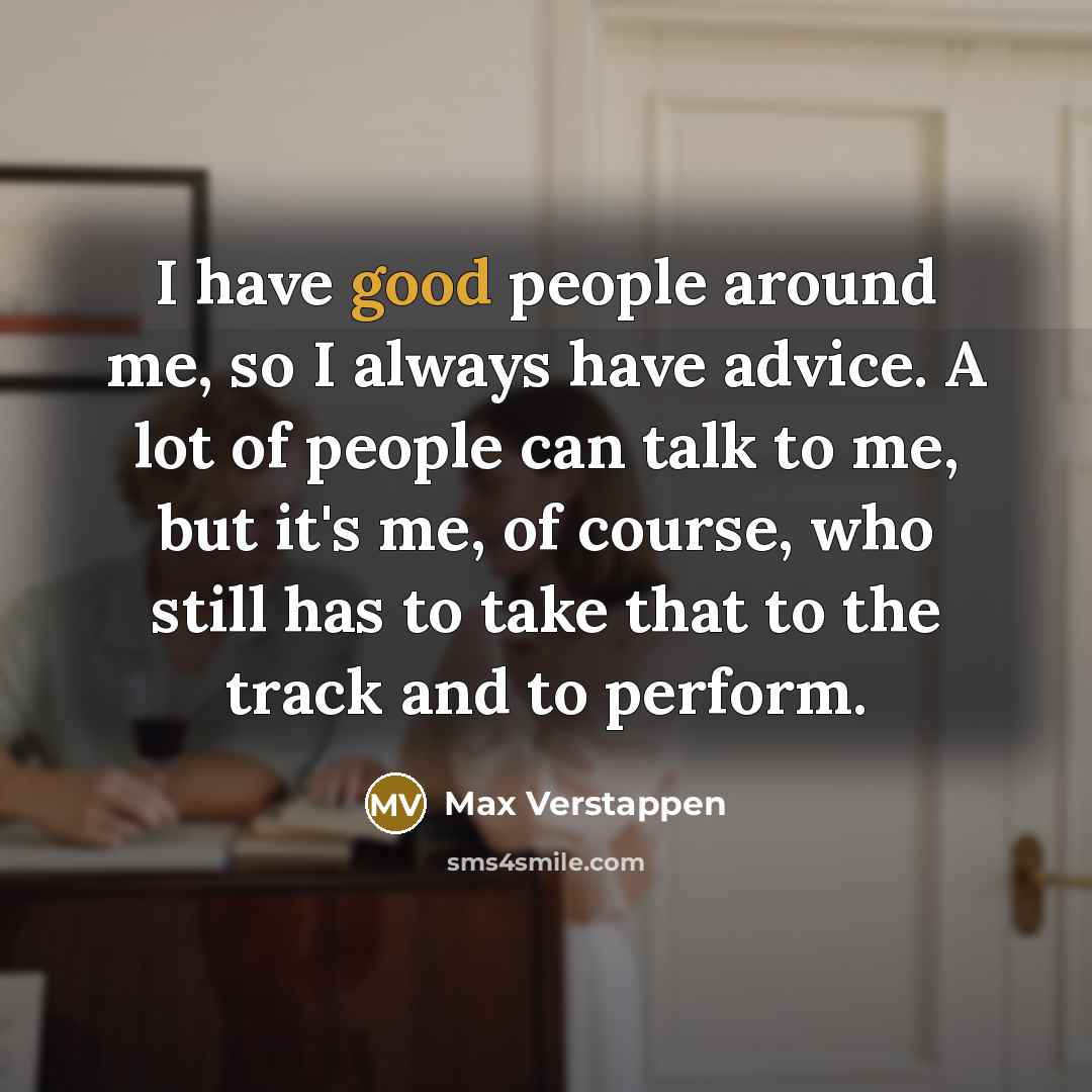 “I have good people around me, so I always have…” quote by Max Verstappen