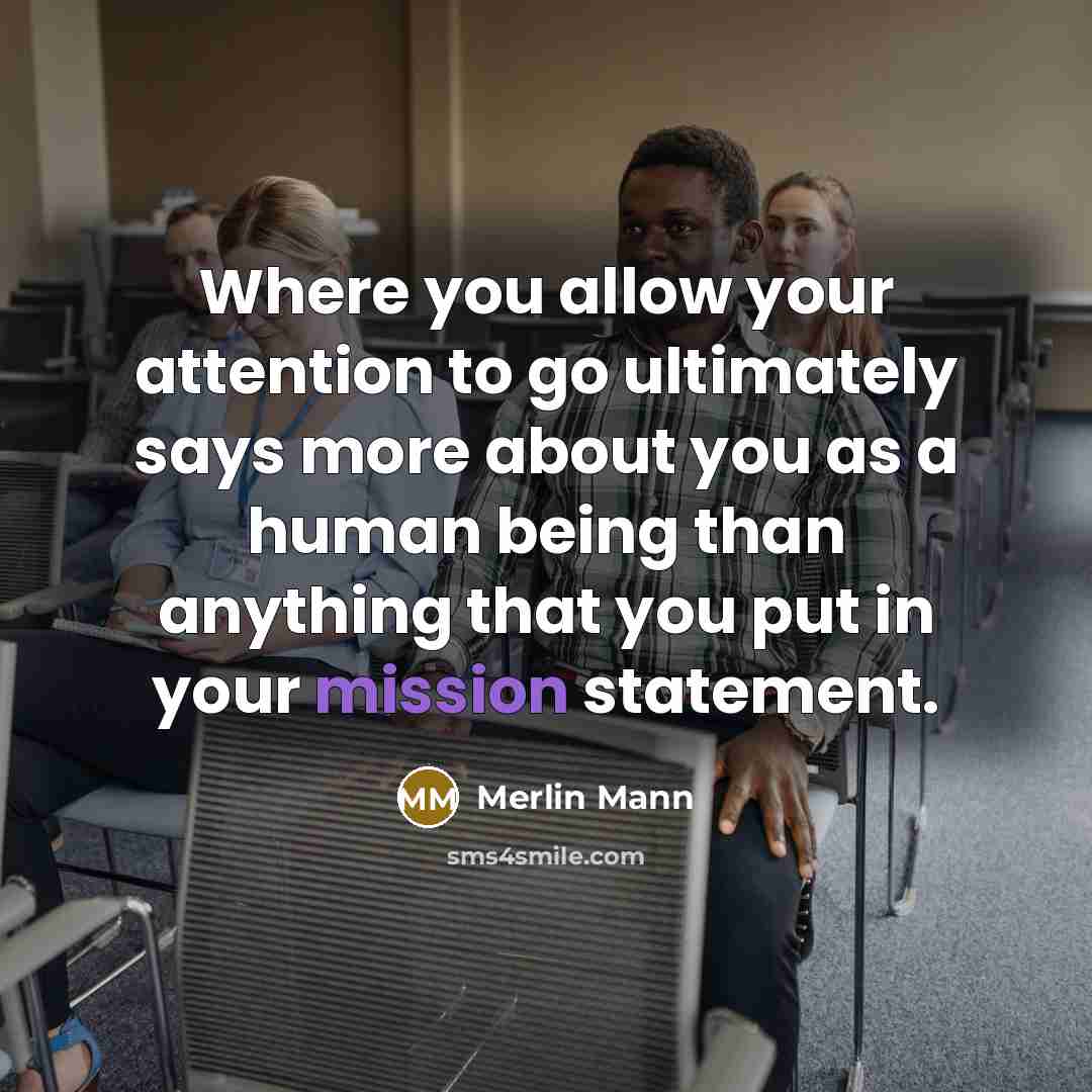 “Where you allow your attention to go ultimately says more…” quote by Merlin Mann