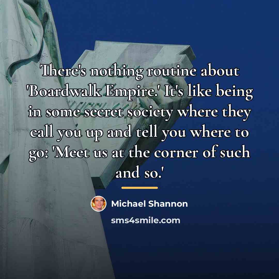 “There's nothing routine about 'Boardwalk Empire.' It's like being in…” quote by Michael Shannon
