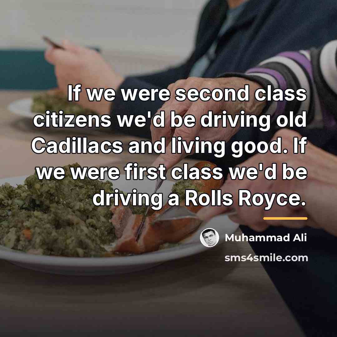 “If we were second class citizens we'd be driving old…” quote by Muhammad Ali