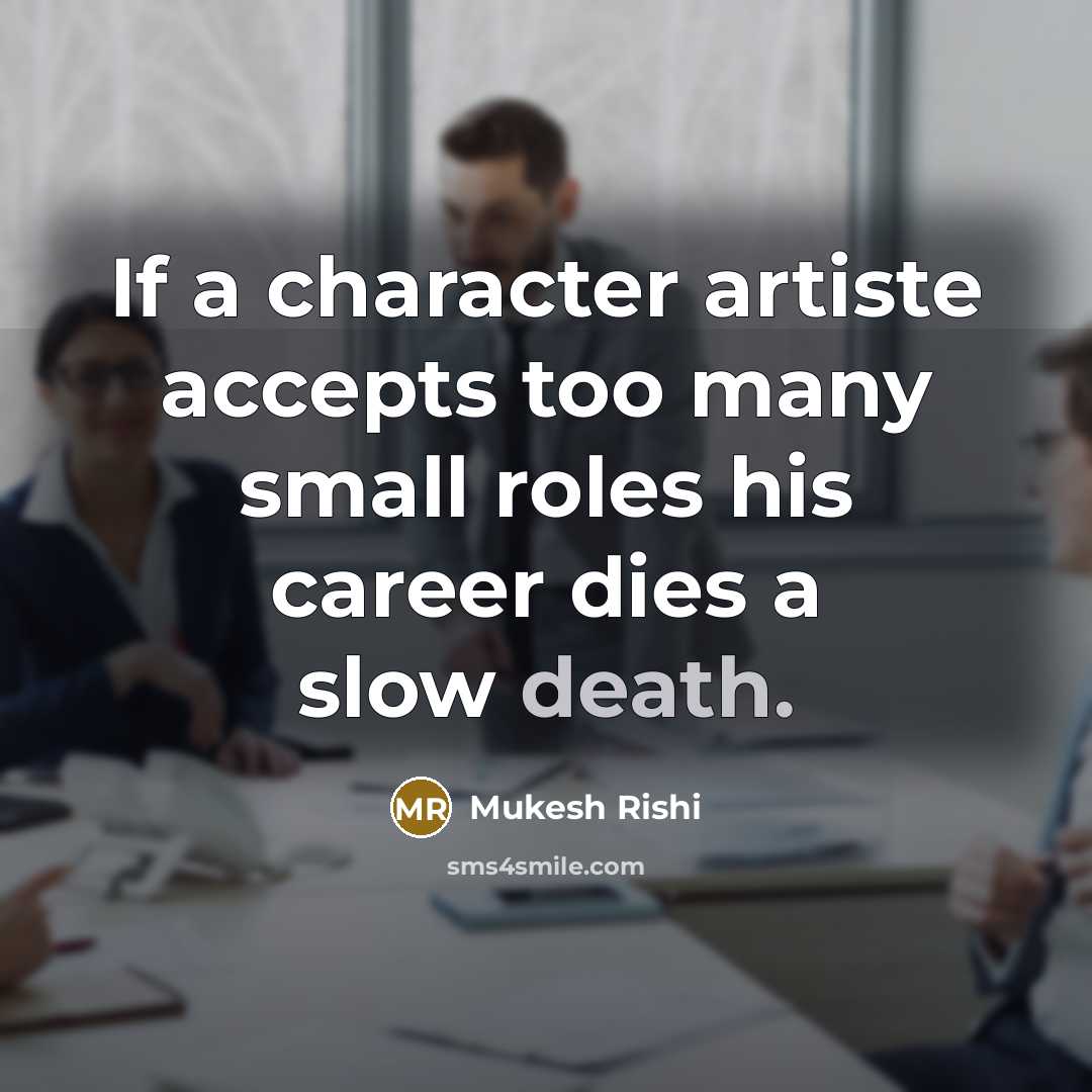 “If a character artiste accepts too many small roles his…” quote by Mukesh Rishi
