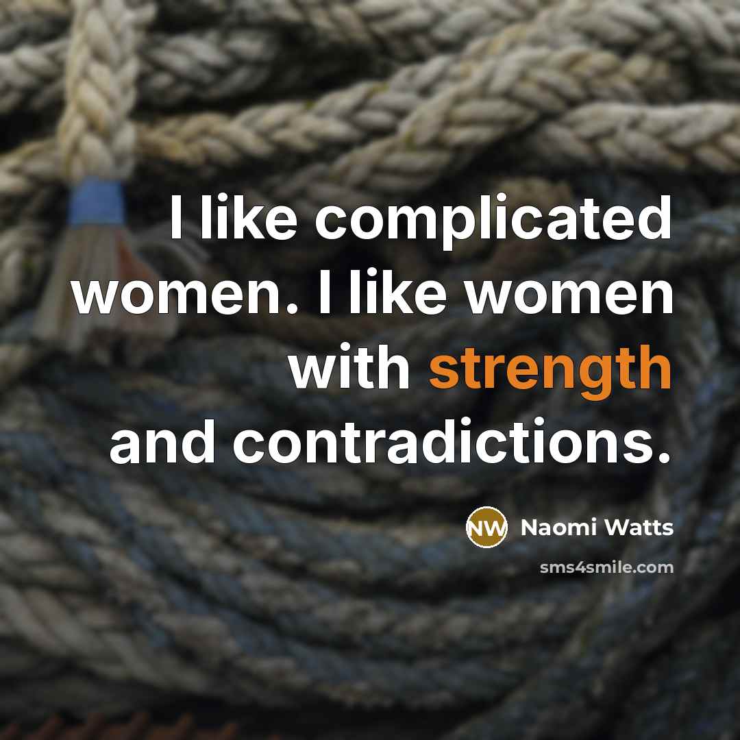 “I like complicated women. I like women with strength and…” quote by Naomi Watts