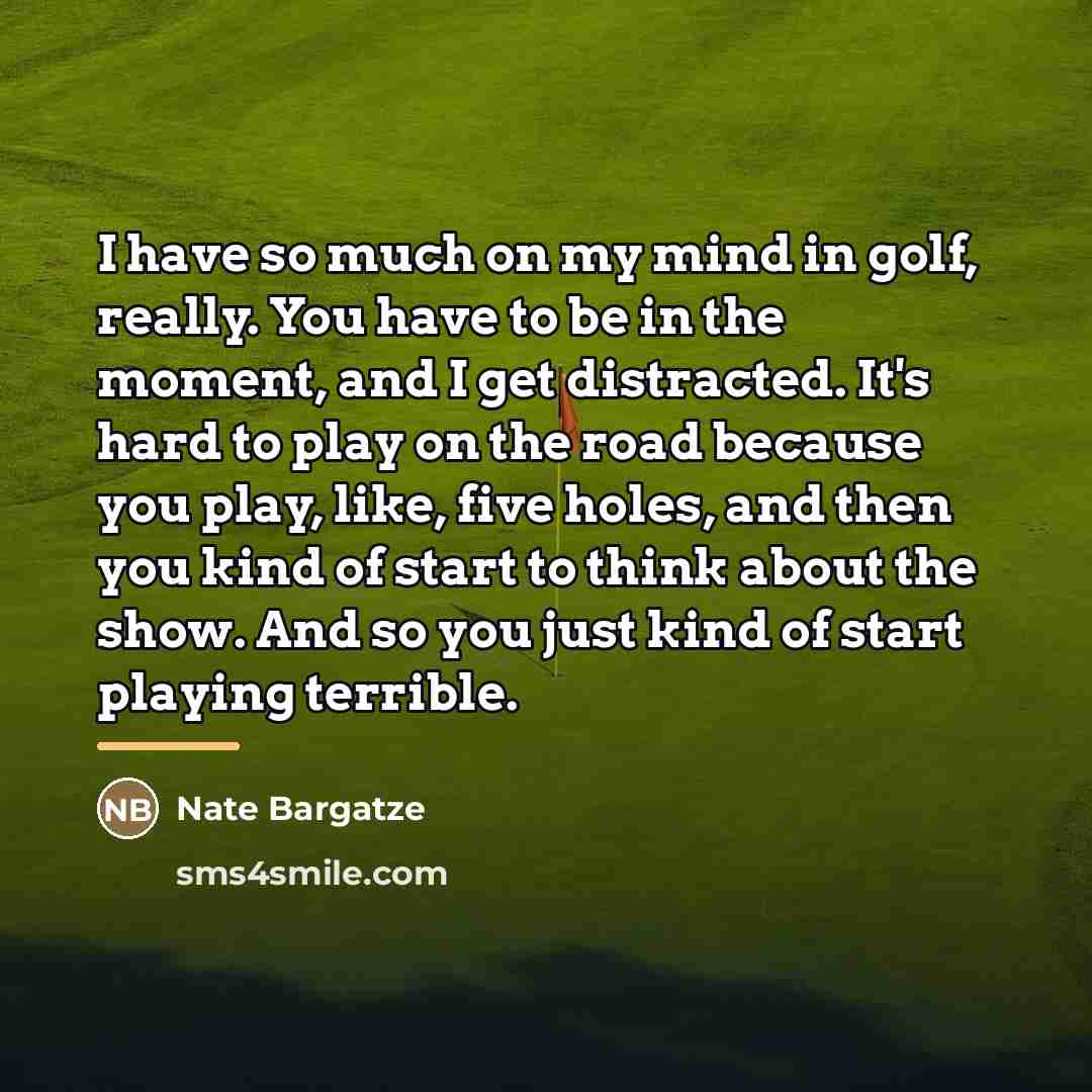 “I have so much on my mind in golf, really.…” quote by Nate Bargatze
