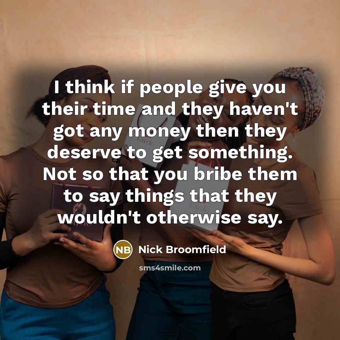 “I think if people give you their time and they…” quote by Nick Broomfield
