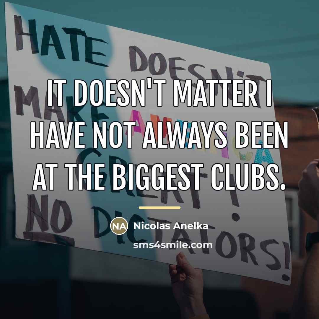 “It doesn't matter I have not always been at the…” quote by Nicolas Anelka