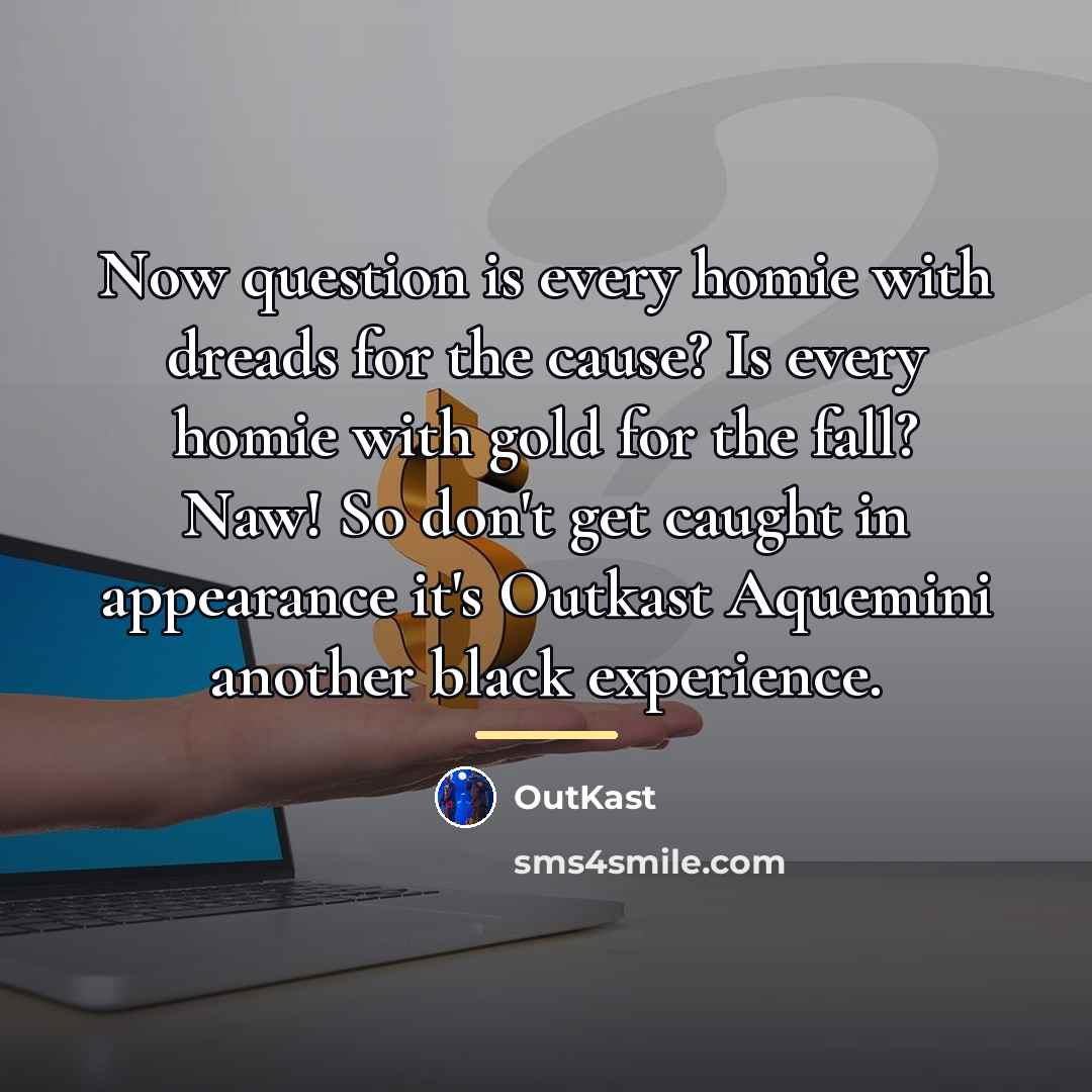 “Now question is every homie with dreads for the cause?…” quote by Outkast