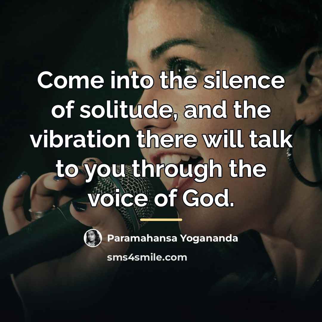 “Come into the silence of solitude, and the vibration there…” quote by Paramahansa Yogananda