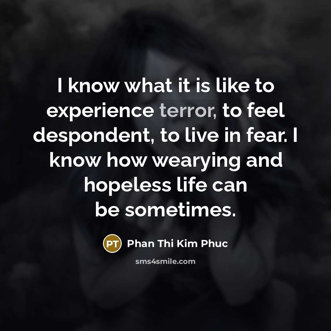 “I know what it is like to experience terror, to…” quote by Phan Thi Kim Phuc