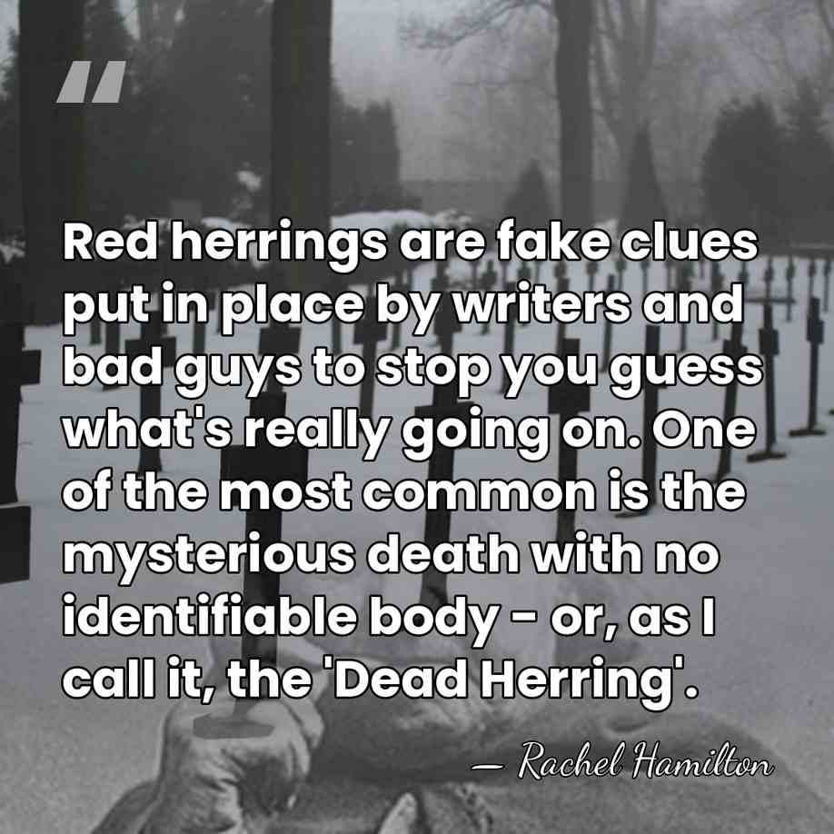 Red herrings are fake clues put in place by writers and bad&hellip; - Rachel Hamilton