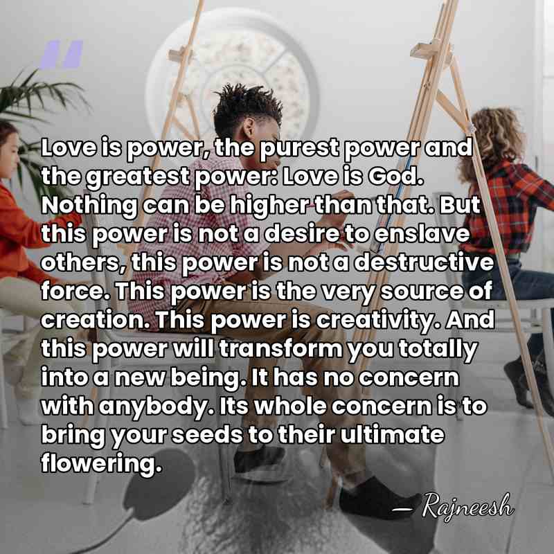 Love is power, the purest power and the greatest power: Love is&hellip; - Rajneesh